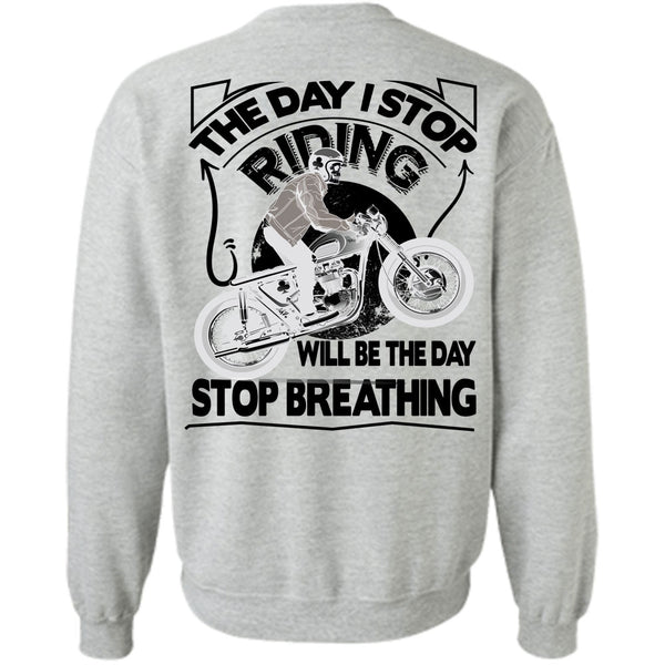 Being A Biker T Shirt, The Day I Stop Riding Sweatshirt