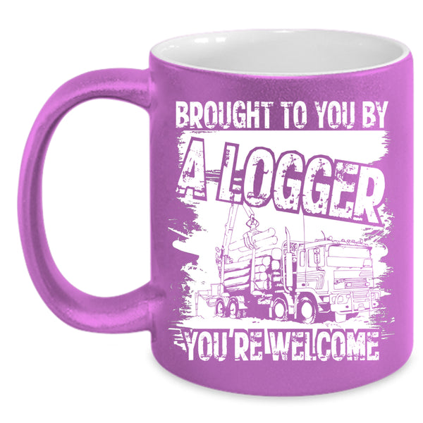 Brought To You By A Logger Coffee Mug, Cool Logger Coffee Cup