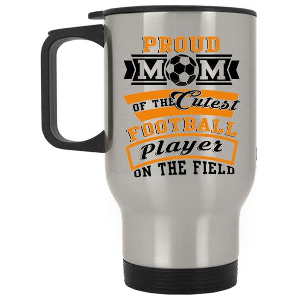 Cool Mom Travel Mug, Proud Mom Of The Cutest Football Player Mug