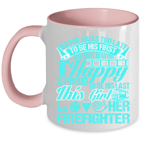 This Girl Loves Her Firefighter Coffee Mug, May Be I Was Too Late To Be His First Accent Mug