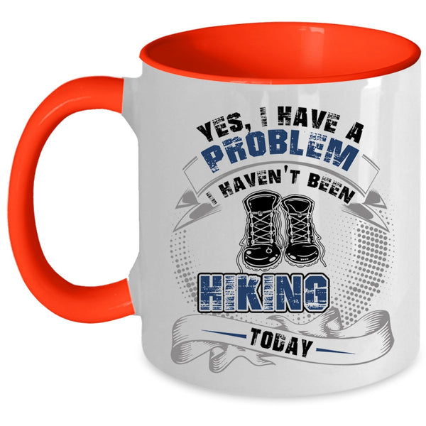I Haven't Been Hiking Today Coffee Mug, I Have A Problem Accent Mug