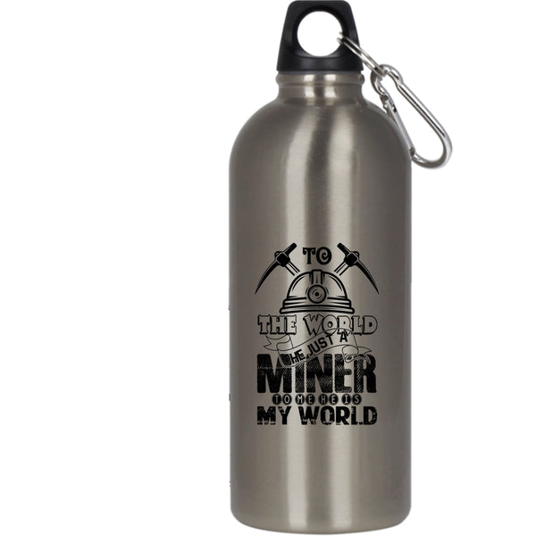 To The World He Just A Miner 20 oz Stainless Steel Bottle,To Me He Is My World Outdoor Sports Water Bottle