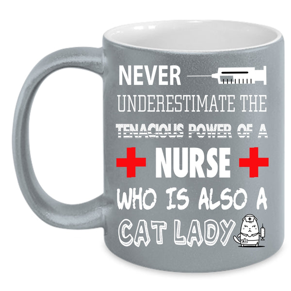 The Tenacious Power Of A Nurse Coffee Mug, Who Is Also A Cat Lady Coffee Cup