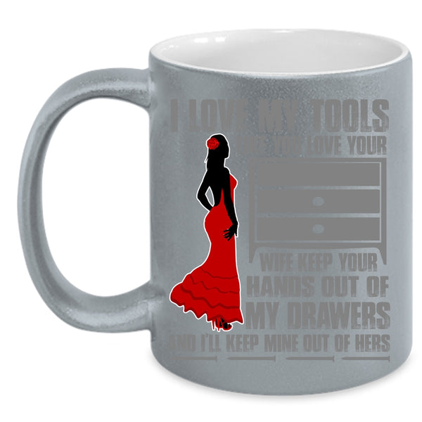 I Love My Tools Like You Love Your Wife Coffee Mug, Cool Mechanics Coffee Cup