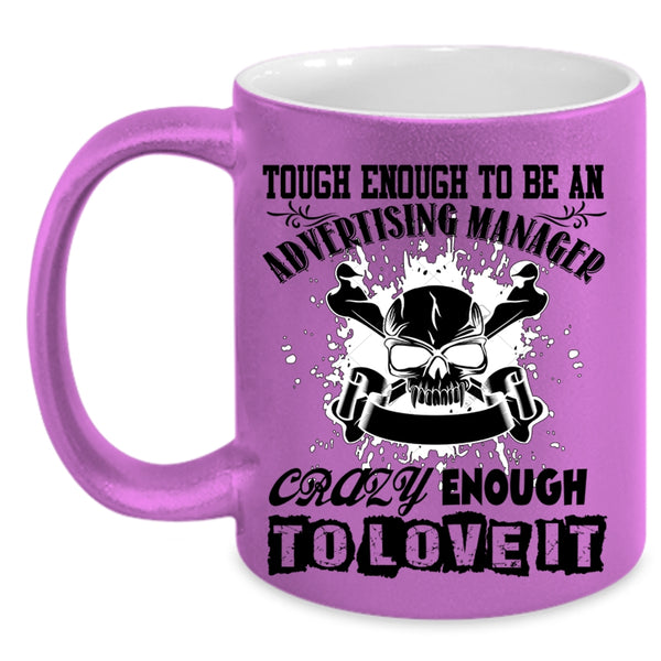 Crazy Enough To Love It Coffee Mug, To Be An Advertising Manager Accent Mug