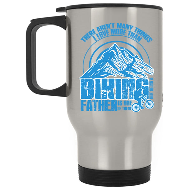 Being A Father Is One Of Them Travel Mug, I Love More Than Biking Mug