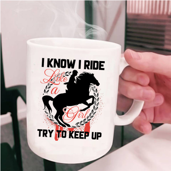 Beautiful Girls Coffee Mug, I Know I Ride Like A Girl Cup