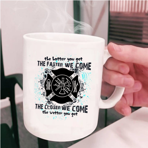 Funny Fireman Coffee Mug, The Hotter You Get The Faster We Come Cup