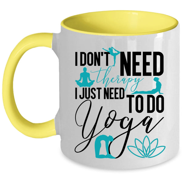 I Just Need To Do Yoga Coffee Mug, I Don't Need Therapy Accent Mug