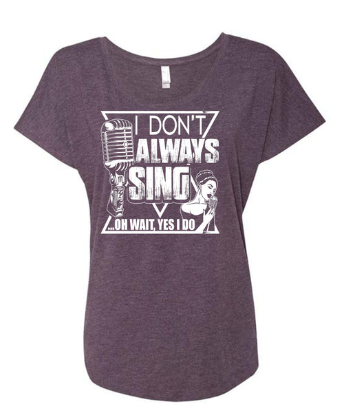 I Don't Always Sing T Shirt, My Favorite T Shirt, Cool Shirt (Ladies' Triblend Dolman Sleeve)