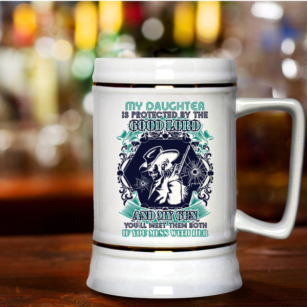 Don't Mess With Her Beer Stein 22oz, My Daughter Is Protected By The Good Lord And My Gun Beer Mug