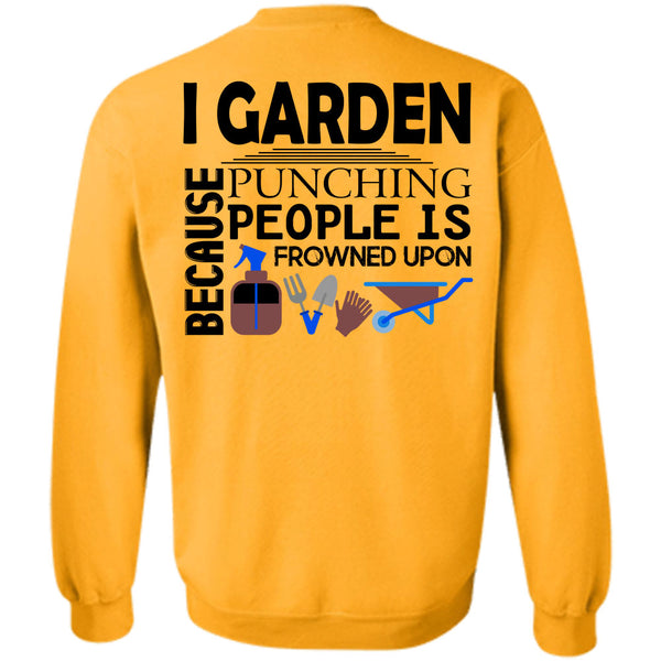 Being A Gardener T Shirt, I Garden Because Punching People Is Frowned Upon Sweatshirt