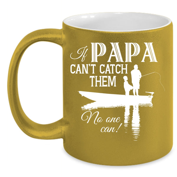 If Papa Can't Catch Them No One Can Cup, Fishing Dad Mug