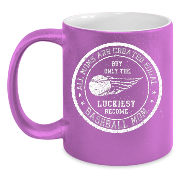 All Moms Are Created Equal Coffee Mug, Only The Luckiest Become Baseball Mom Coffee Cup
