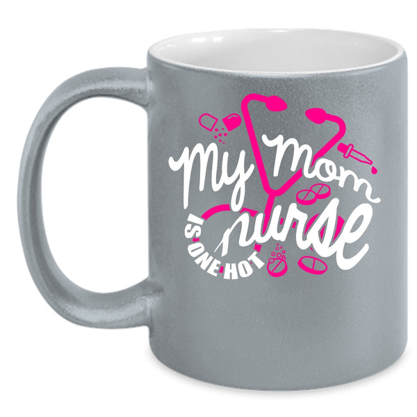 My Mom Is One Hot Nurse Coffee Mug, Cute Gift For Mom Coffee Cup