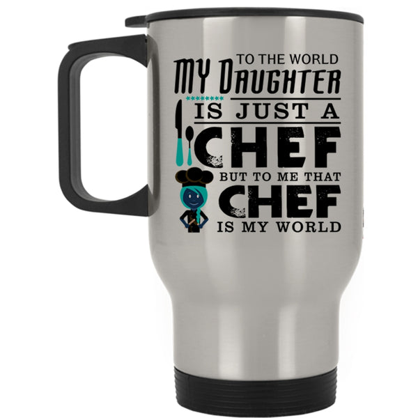 To Me That Chef Is My World Travel Mug, My Daughter Is A Chef Mug