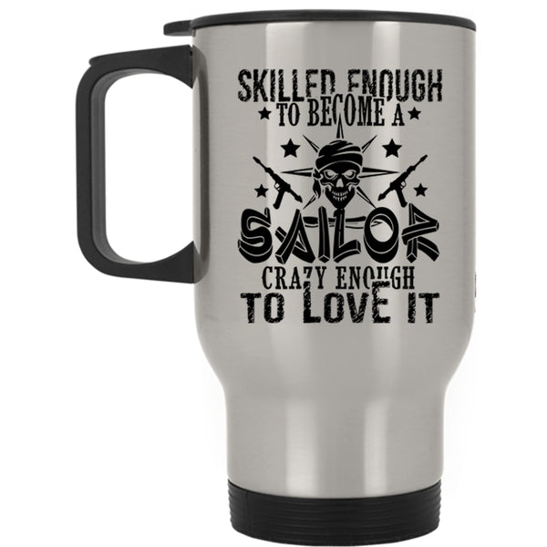 I Love Sailor Travel Mug, Skilled Enough To Become A Sailor Mug