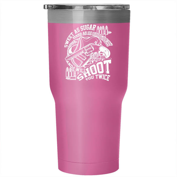 Sweet As Sugar Hard As Ice Tumbler 30 oz Stainless Steel, I Will Shoot You Twice Travel Mug