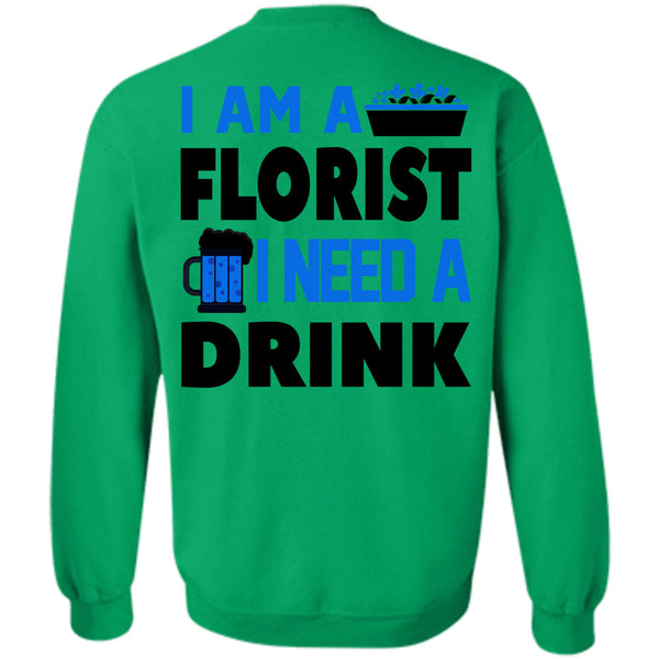 Being A Florist T Shirt, I Am A Florist I Need A Drink Beer Sweatshirt