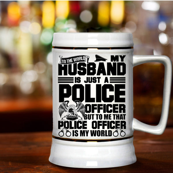 To Me That Police Officer Is My World Beer Stein 22oz, My Husband Is Just A Police Officer Beer Mug