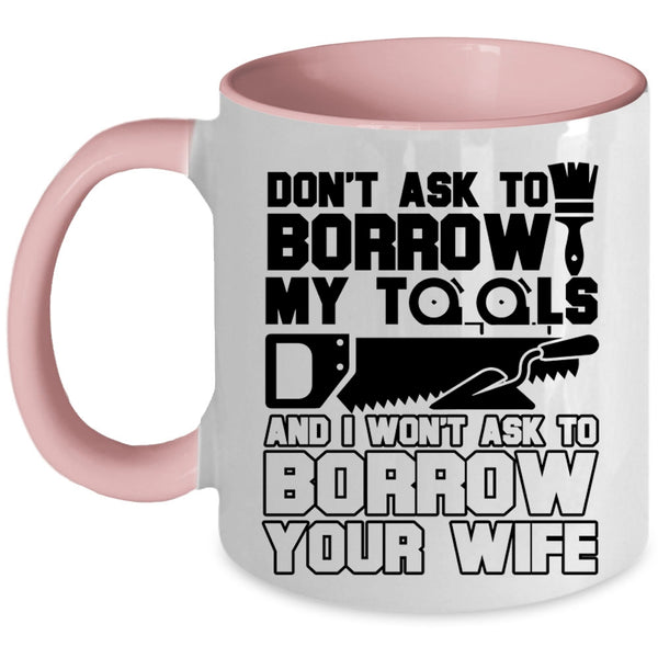 Funny Mechanics Coffee Mug, Don't Ask To Borrow My Tools Accent Mug