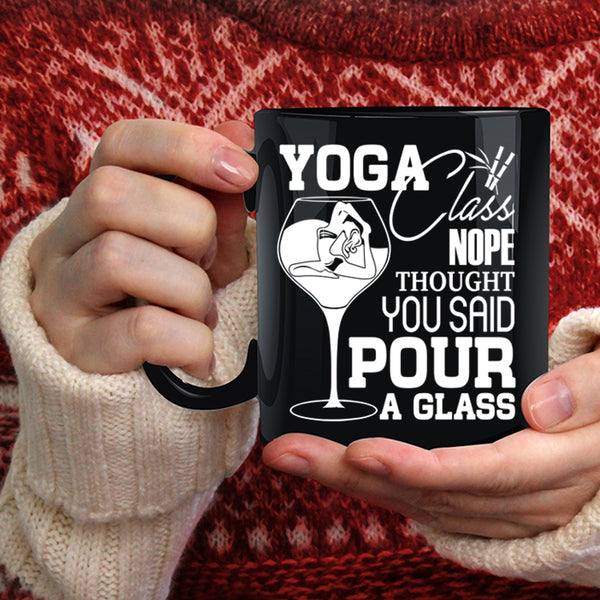 Yoga Class Nope Thought Coffee Mug, You Said Pour A Glass Coffee Cup