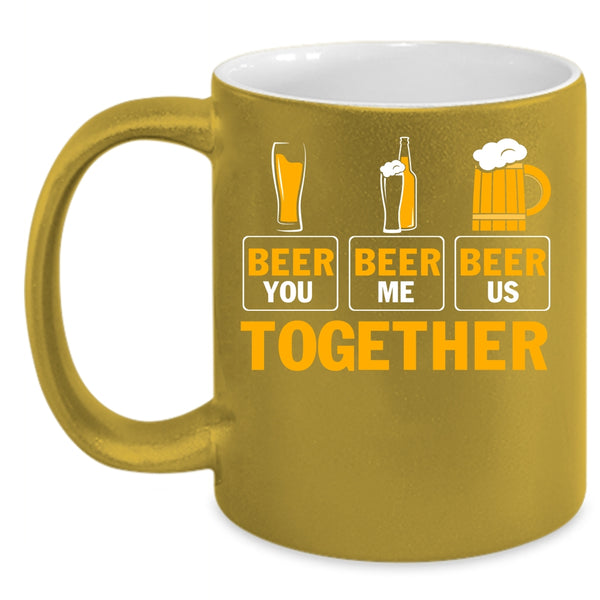 Beer You Beer Me Beer Us Together Coffee Mug, Cool Beer Coffee Cup
