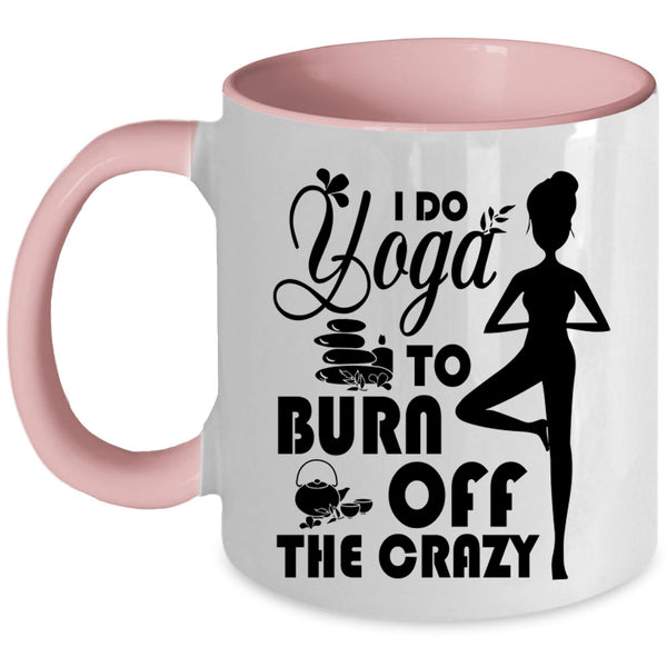 I Love Doing Yoga Coffee Mug, I Do Yoga To Burn Off The Crazy Accent Mug