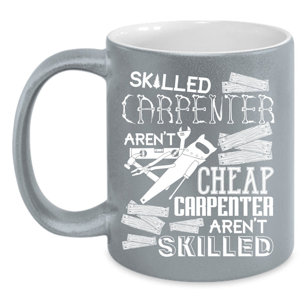 Skilled Carpenter Aren't Cheap Coffee Mug, Carpenter Aren't Skilled Coffee Cup