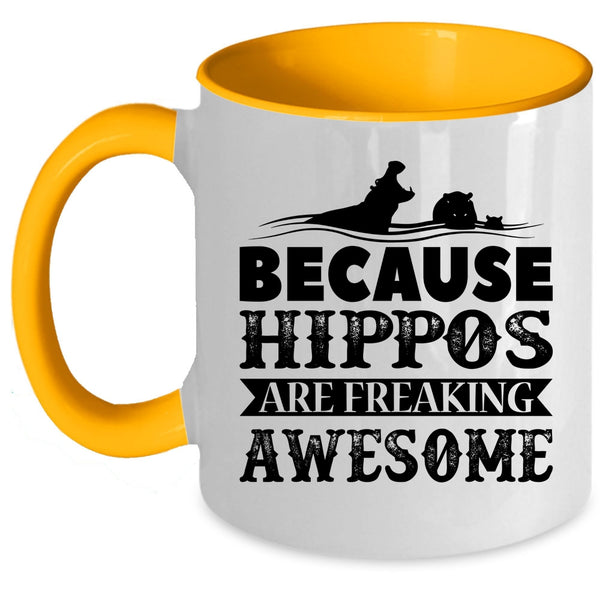 Funny Coffee Mug, Because Hippos Are Freaking Awesome Accent Mug