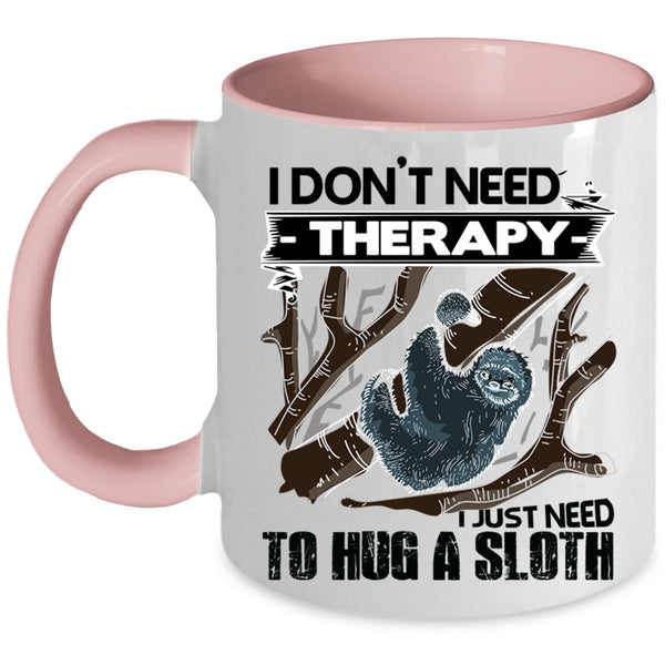 I Just Need To Hug A Sloth Coffee Mug, I Don't Need Therapy Accent Mug