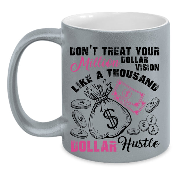 Thousand Dollar Hustle Coffee Mug, Don't Treat Your Million Dollar Vision Accent Mug