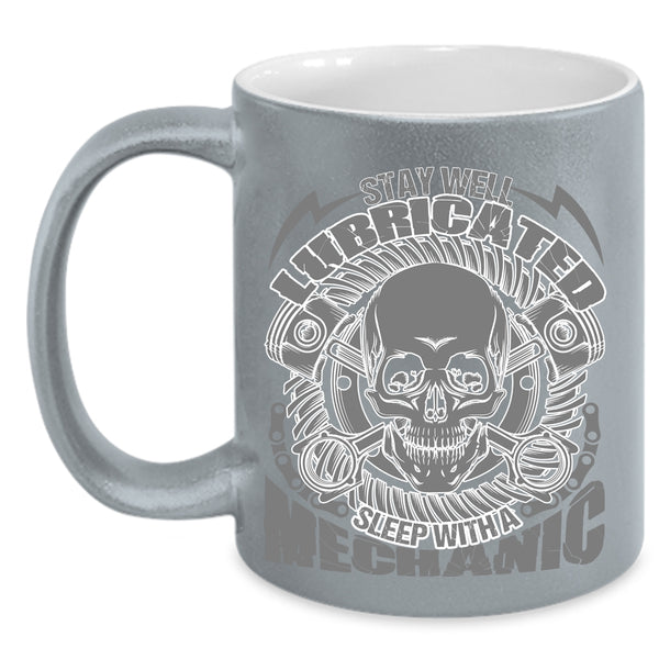 Cool Mechanics Coffee Mug, Saty Well Lubricated Sleep With A Mechanic Accent Mug