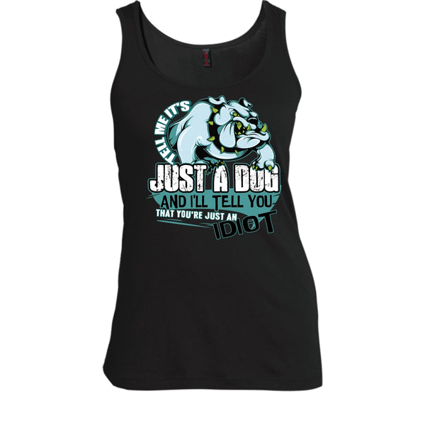 Tell Me It's Juts A Dog T Shirt, You're Just An Idiot Tank Top