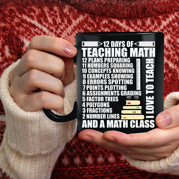 12 Days Of Teaching Math Coffee Mug, I Love To Teach And A Math Class Coffee Cup