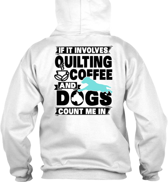 It Involves Quilting Coffee T Shirt, I Love My Dog T Shirt