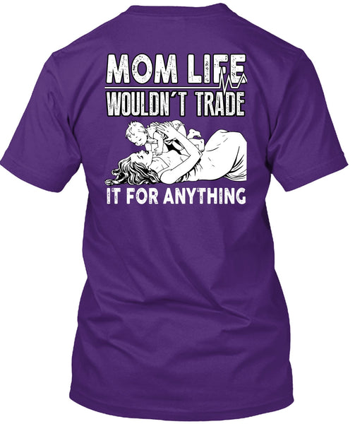 Mom Life Wouldn't Trade T Shirt, Being A Mom T Shirt