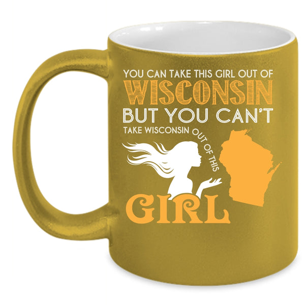 You Can Take This Girl Out Of Wisconsin Coffee Mug, Cool Girls Coffee Cup