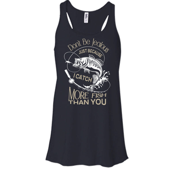 Don't Be Jealous Shirt, Just Because I Catch More Fish Than You Shirt
