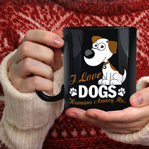 I Love Dogs Coffee Mug, Humans Annoy Me Coffee Cup