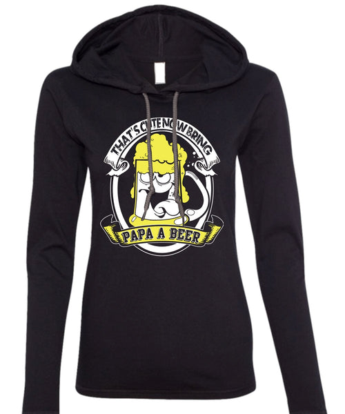 That's Cute Now Bring Papa A Beer T Shirt, Being A Papa T Shirt (Anvil Ladies Ringspun Hooded)