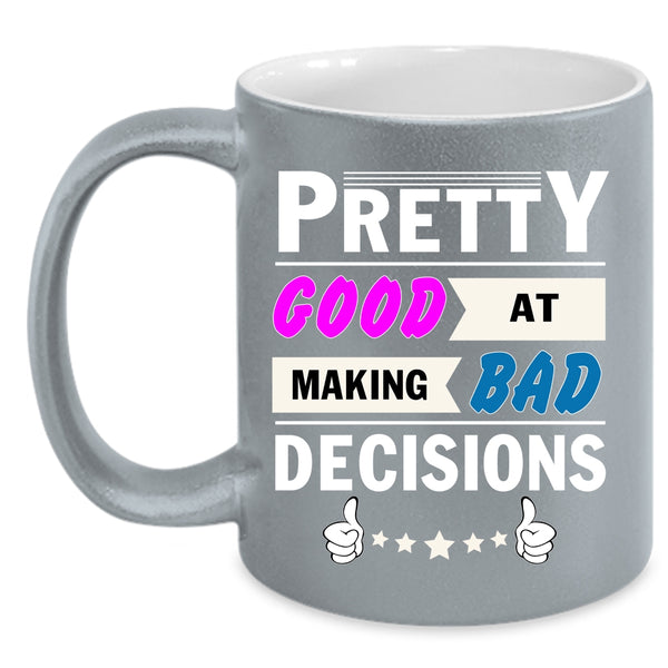 Pretty Good At Making Bad Coffee Mug, Decisions Coffee Cup