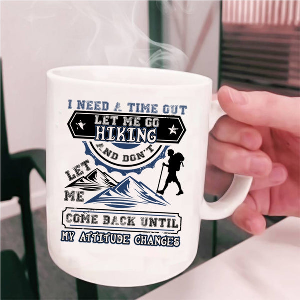 Don't Let Me Come Back Coffee Mug, I Need A Time Out Let Me Go Hiking Cup
