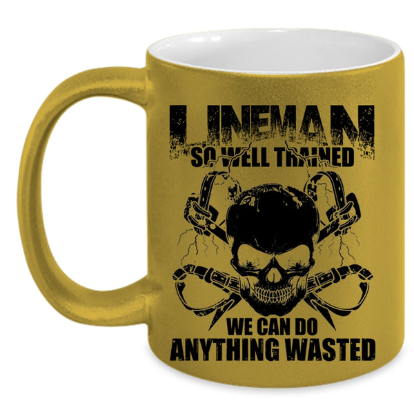 We Can Do Anything Wasted Coffee Mug, Lineman So Well Trained Accent Mug
