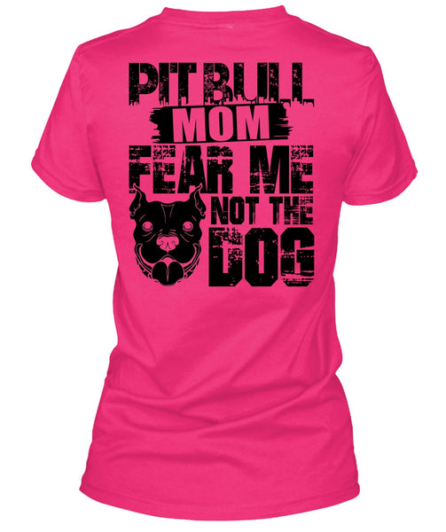 Pit Bull Mom Fear Me Not The Dog T Shirt, I Love My Dog T Shirt