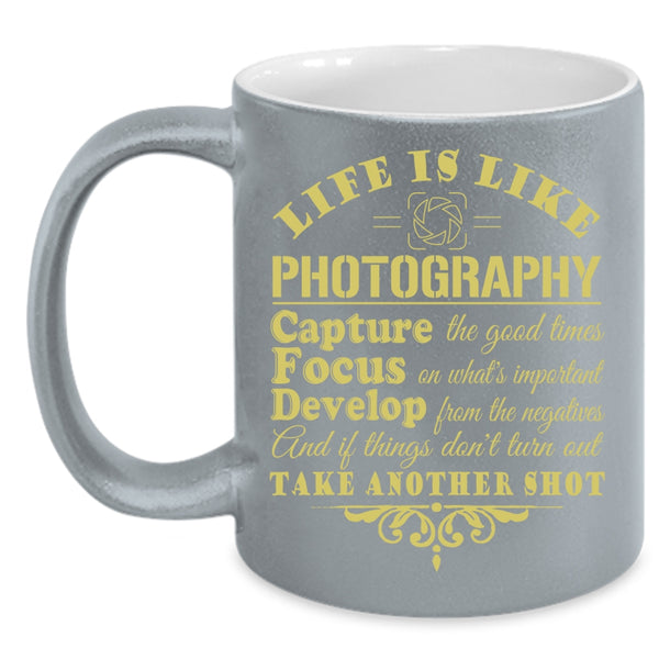 Life Is Like Photography Coffee Mug, Capture The Good Times Coffee Cup
