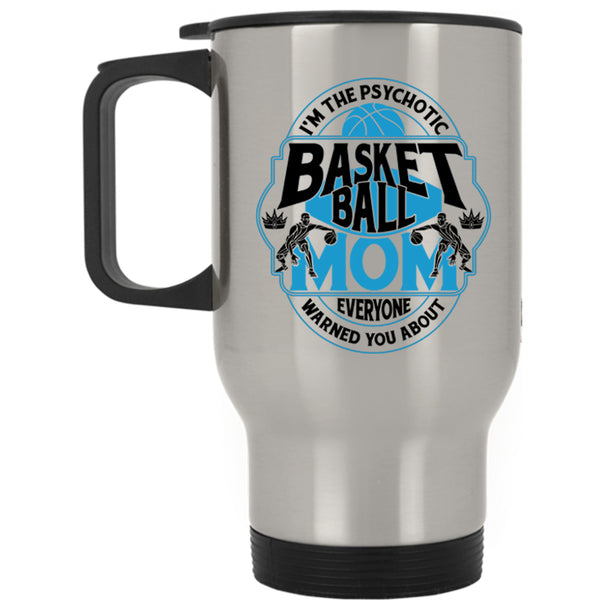 Cool Gift For Mommy Travel Mug, I'm The Psychotic Basketball Mom Mug