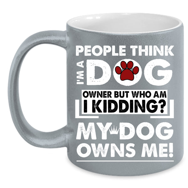 I'm A Dog Owner Coffee Mug, My Dog Owns Me Coffee Cup