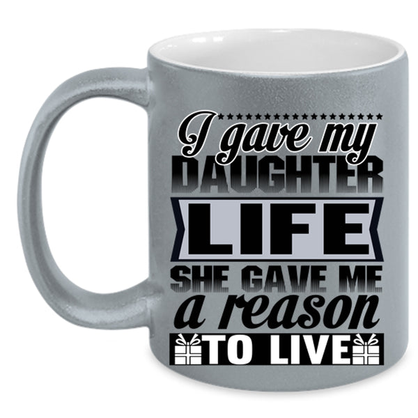 She Gave Me A Reason To Live Coffee Mug, I Gave My Daughter Life Accent Mug