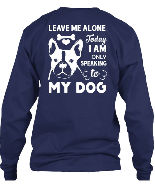 I Am Only Speaking To My Dog T Shirt, Leave Me Alone T Shirt